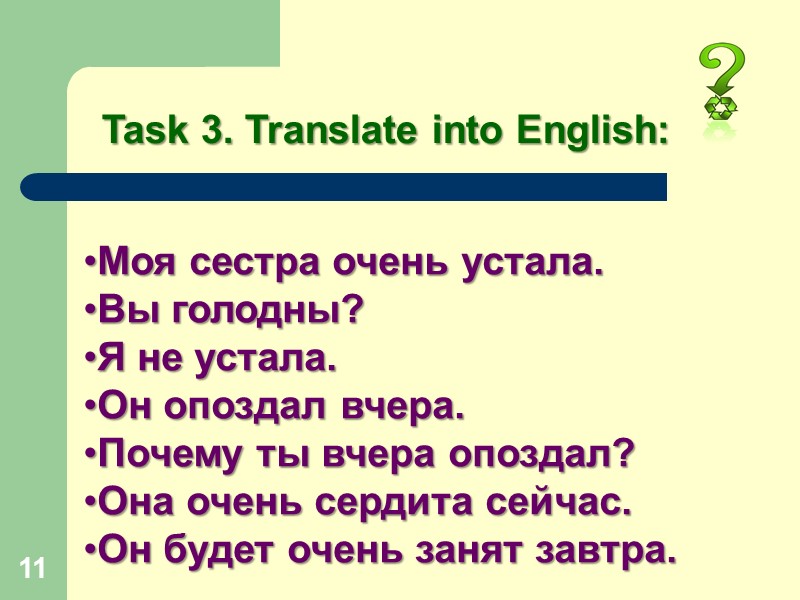 11  Task 3. Translate into English:  Моя сестра очень устала. Вы голодны?